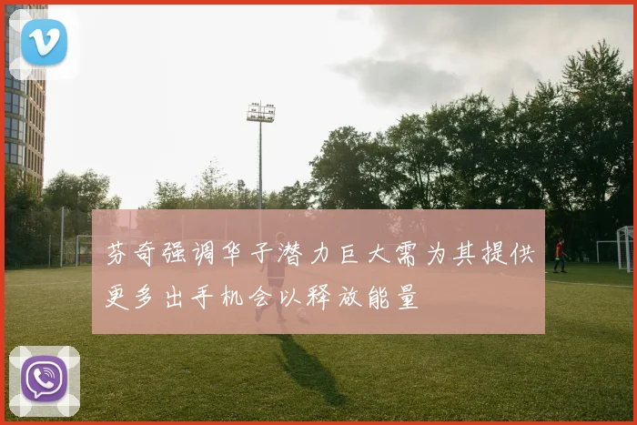 芬奇强调华子潜力巨大需为其提供更多出手机会以释放能量